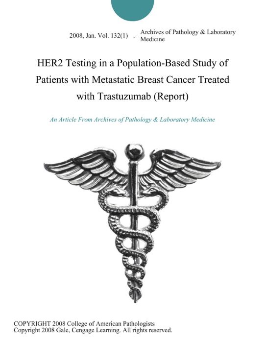 HER2 Testing in a Population-Based Study of Patients with Metastatic Breast Cancer Treated with Trastuzumab (Report)