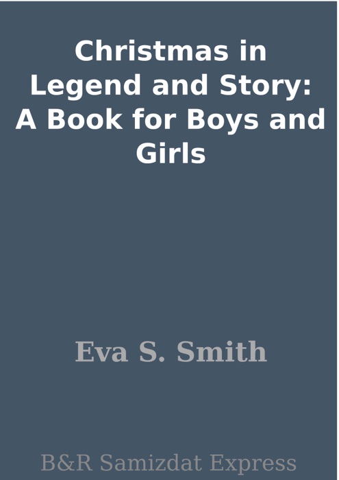 Christmas in Legend and Story: A Book for Boys and Girls