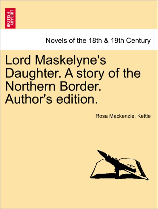 Lord Maskelyne's Daughter. A story of the Northern Border. Author's edition.