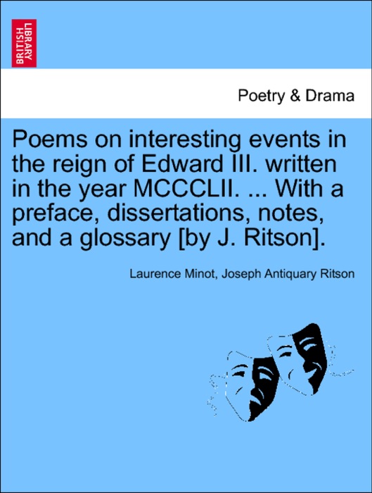 Poems on interesting events in the reign of Edward III. written in the year MCCCLII. ... With a preface, dissertations, notes, and a glossary [by J. Ritson].