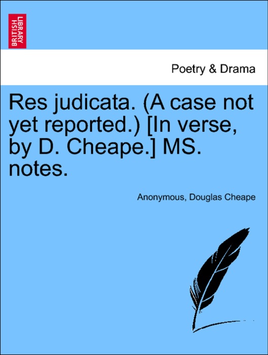 Res judicata. (A case not yet reported.) [In verse, by D. Cheape.] MS. notes.