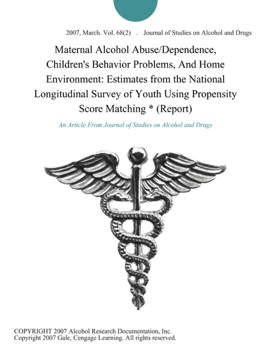 Maternal Alcohol Abuse/Dependence, Children's Behavior Problems, And Home Environment: Estimates from the National Longitudinal Survey of Youth Using Propensity Score Matching * (Report)