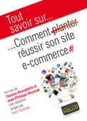 Tout savoir sur... Comment réussir son site e-commerce - Thomas Bourghelle & Jean-Philippe Wozniak