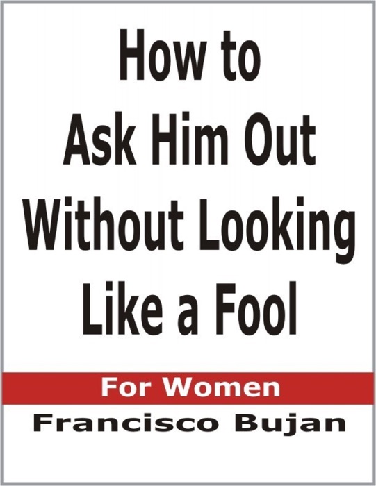 How to Ask Him Out Without Looking Like a Fool