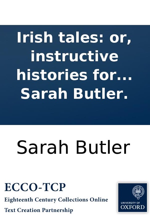 Irish tales: or, instructive histories for the happy conduct of life. ... By Mrs. Sarah Butler.