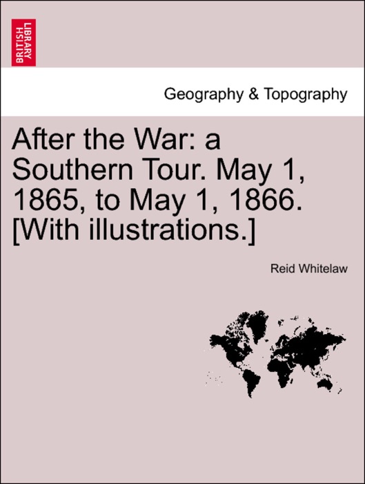 After the War: a Southern Tour. May 1, 1865, to May 1, 1866. [With illustrations.]