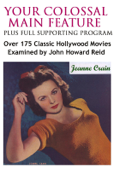 Your Colossal Main Feature Plus Full Supporting Program: Over 175 Classic Hollywood Movies Examined - John Howard Reid