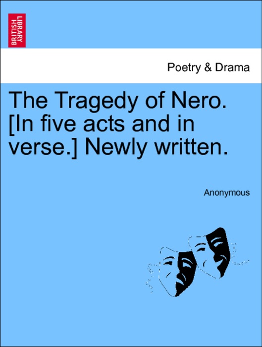 The Tragedy of Nero. [In five acts and in verse.] Newly written.