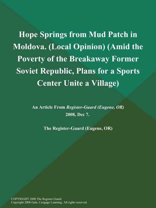 Hope Springs from Mud Patch in Moldova (Local Opinion) (Amid the Poverty of the Breakaway Former Soviet Republic, Plans for a Sports Center Unite a Village)