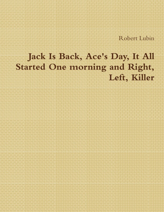 Jack Is Back, Ace's Day, It All Started One Morning and Right, Left, Killer