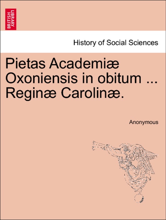 Pietas Academiæ Oxoniensis in obitum ... Reginæ Carolinæ.