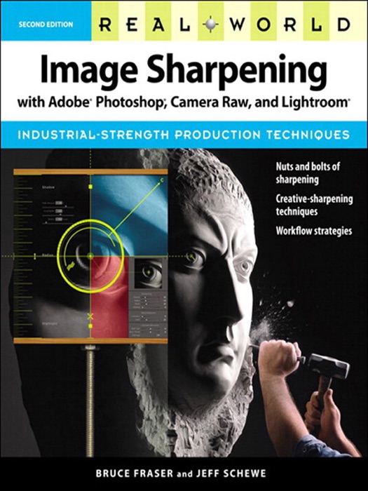 Real World Image Sharpening with Adobe Photoshop, Camera Raw, and Lightroom, 2/e