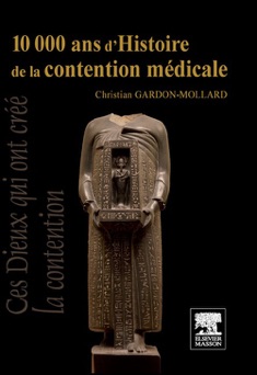 10 000 ans d'Histoire de la contention médicale - Christian Gardon-Mollard