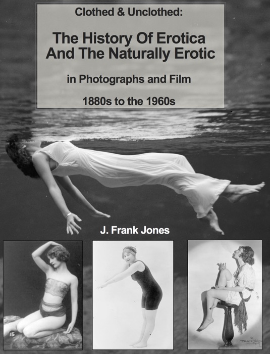 Clothed & Unclothed:  The History Of Erotica  And The Naturally Erotic  in Photographs and Film  1880s to the 1960s