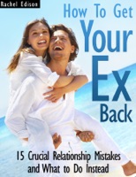 How To Get Your Ex Back: 15 Crucial Relationship Mistakes and What to Do Instead