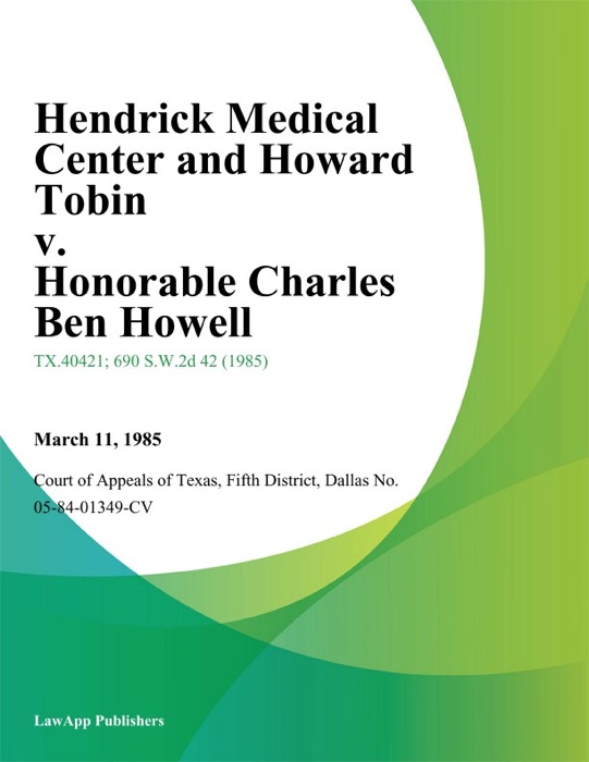 Hendrick Medical Center and Howard Tobin v. Honorable Charles Ben Howell