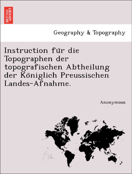 Instruction für die Topographen der topografischen Abtheilung der Königlich Preussischen Landes-Afnahme.