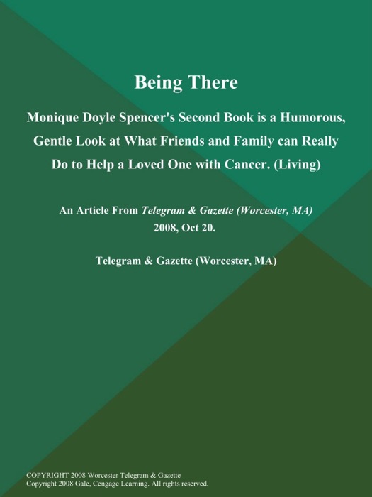 Being There; Monique Doyle Spencer's Second Book is a Humorous, Gentle Look at What Friends and Family can Really Do to Help a Loved One with Cancer (Living)