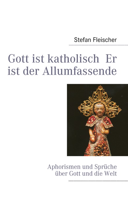 Gott ist katholisch  Er ist der Allumfassende