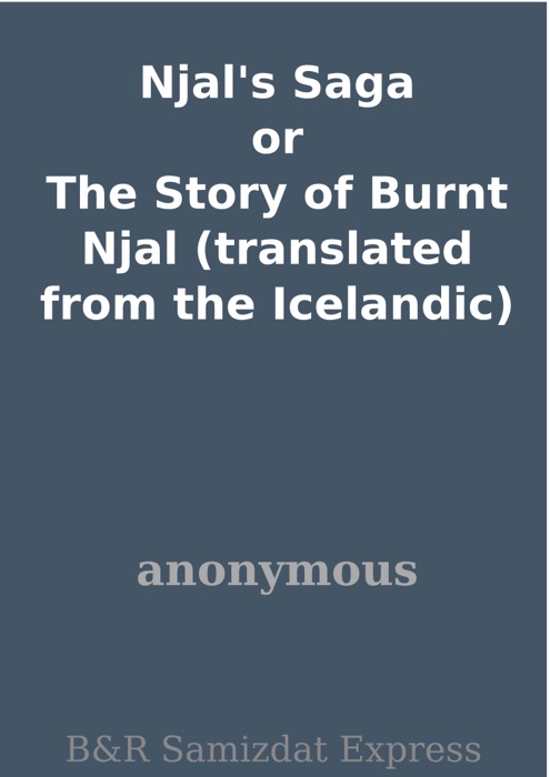 Njal's Saga or The Story of Burnt Njal (translated from the Icelandic)