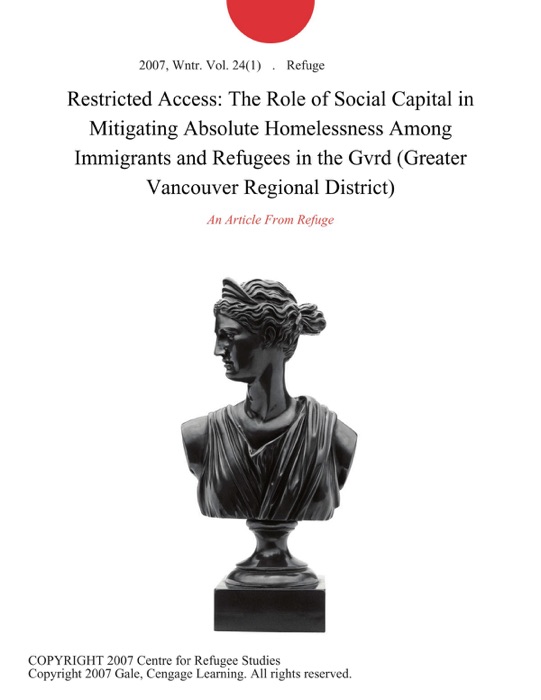 Restricted Access: The Role of Social Capital in Mitigating Absolute Homelessness Among Immigrants and Refugees in the Gvrd (Greater Vancouver Regional District)