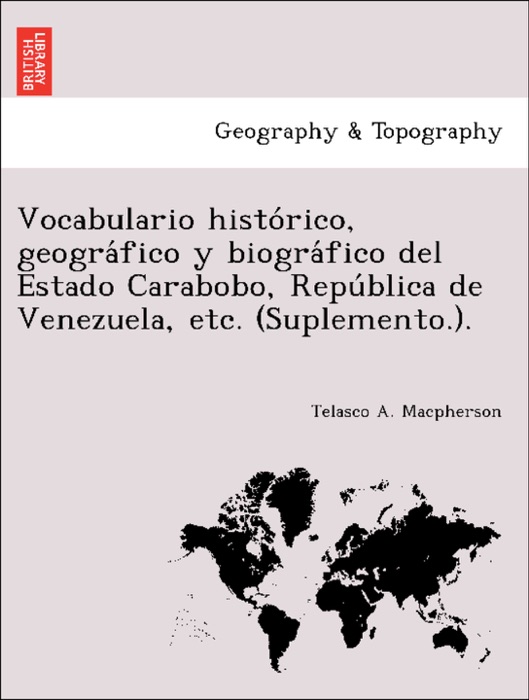 Vocabulario histórico, geográfico y biográfico del Estado Carabobo, República de Venezuela, etc. (Suplemento.).