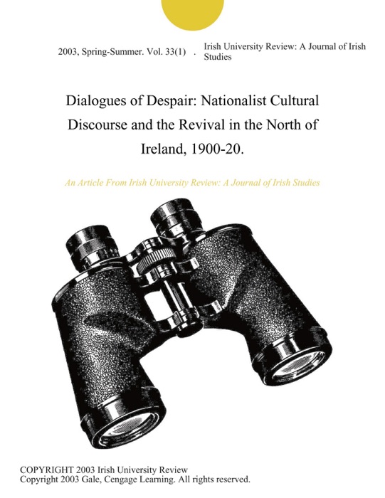 Dialogues of Despair: Nationalist Cultural Discourse and the Revival in the North of Ireland, 1900-20.