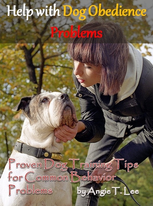 Help with Dog Obedience Problems--Proven Dog Training Tips for Common Behavior Problems