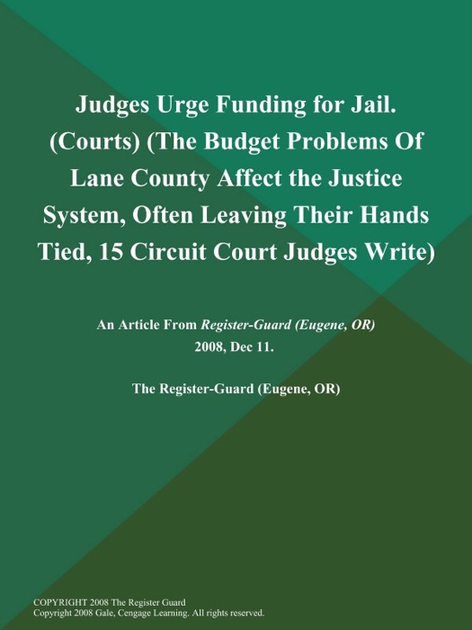 Judges Urge Funding for Jail (Courts) (The Budget Problems of Lane County Affect the Justice System, Often Leaving Their Hands Tied, 15 Circuit Court Judges Write)