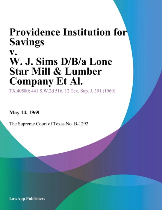 Providence Institution for Savings v. W. J. Sims D/B/A Lone Star Mill & Lumber Company Et Al.