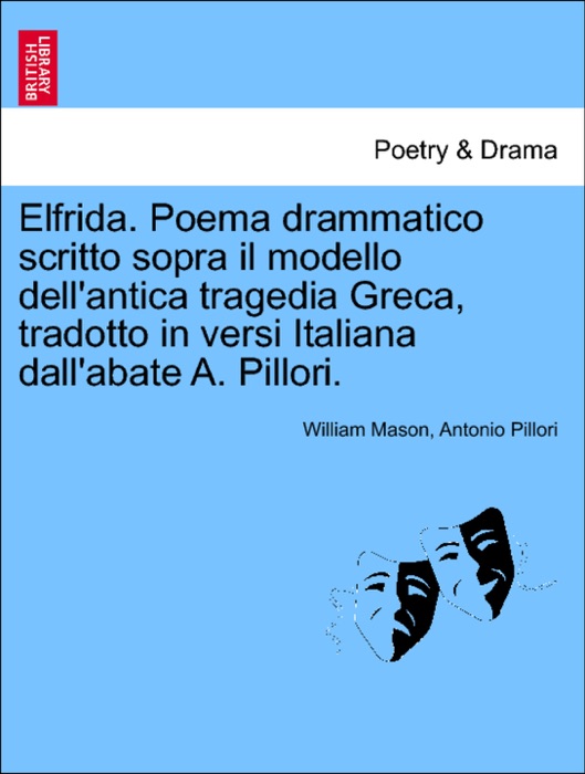 Elfrida. Poema drammatico scritto sopra il modello dell'antica tragedia Greca, tradotto in versi Italiana dall'abate A. Pillori.