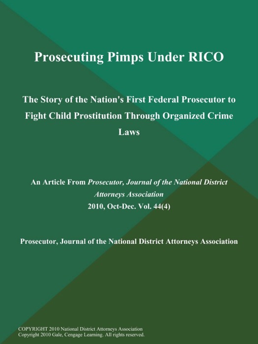 Prosecuting Pimps Under RICO: the Story of the Nation's First Federal Prosecutor to Fight Child Prostitution Through Organized Crime Laws