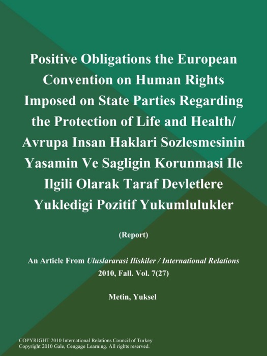 Positive Obligations the European Convention on Human Rights Imposed on State Parties Regarding the Protection of Life and Health/ Avrupa Insan Haklari Sozlesmesinin Yasamin Ve Sagligin Korunmasi Ile Ilgili Olarak Taraf Devletlere Yukledigi Pozitif Yukumlulukler (Report)