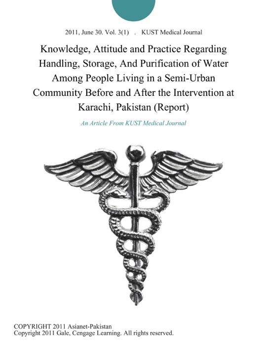 Knowledge, Attitude and Practice Regarding Handling, Storage, And Purification of Water Among People Living in a Semi-Urban Community Before and After the Intervention at Karachi, Pakistan (Report)