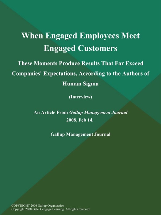 When Engaged Employees Meet Engaged Customers; These Moments Produce Results That Far Exceed Companies' Expectations, According to the Authors of Human Sigma (Interview)