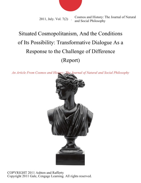 Situated Cosmopolitanism, And the Conditions of Its Possibility: Transformative Dialogue As a Response to the Challenge of Difference (Report)