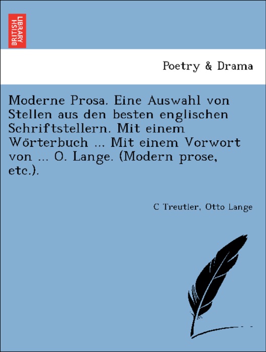 Moderne Prosa. Eine Auswahl von Stellen aus den besten englischen Schriftstellern. Mit einem Wörterbuch ... Mit einem Vorwort von ... O. Lange. (Modern prose, etc.).