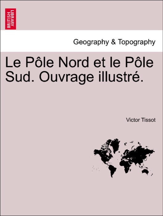 Le Pôle Nord et le Pôle Sud. Ouvrage illustré.