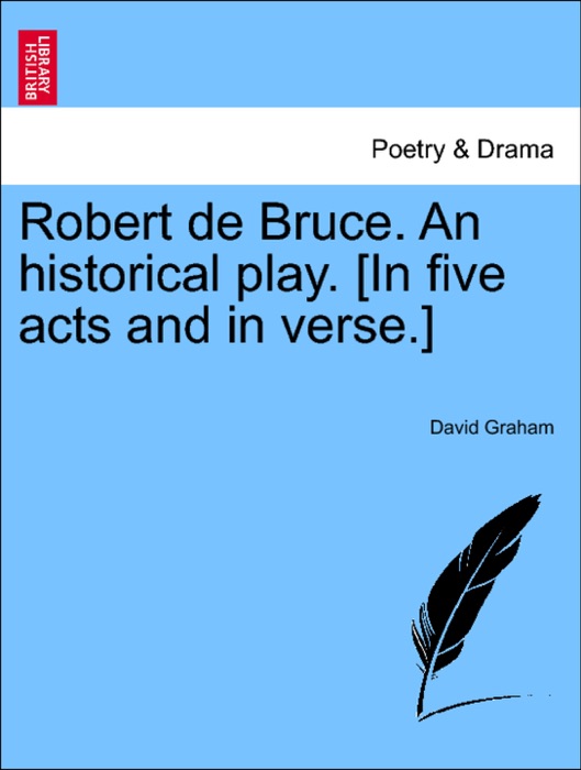 Robert de Bruce. An historical play. [In five acts and in verse.]