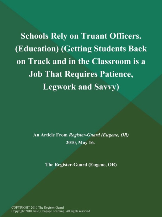 Schools Rely on Truant Officers (Education) (Getting Students Back on Track and in the Classroom is a Job That Requires Patience, Legwork and Savvy)