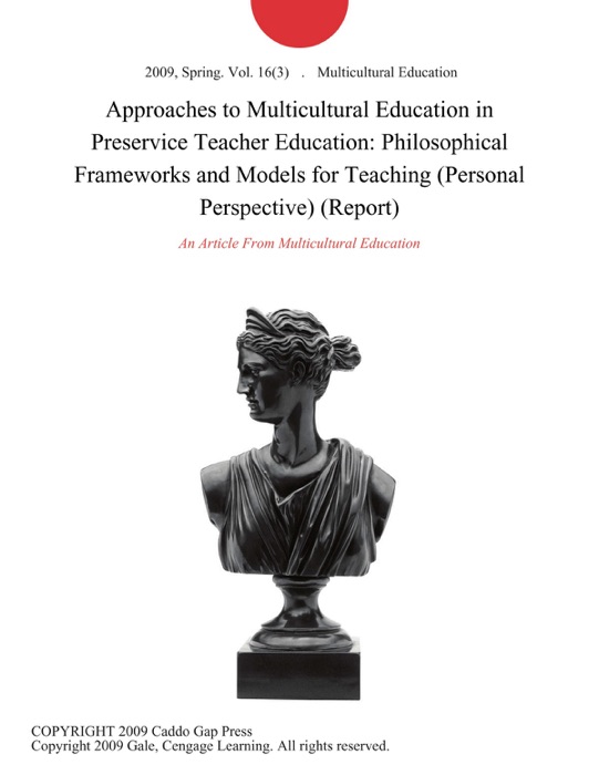 Approaches to Multicultural Education in Preservice Teacher Education: Philosophical Frameworks and Models for Teaching (Personal Perspective) (Report)