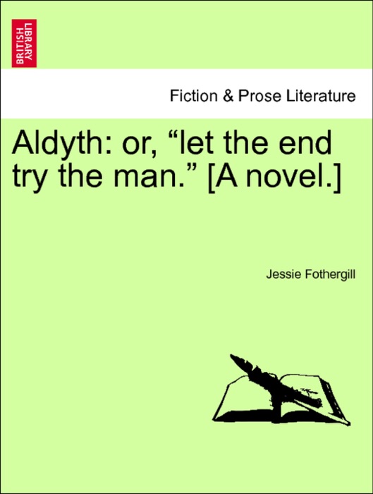 Aldyth: or, “let the end try the man.” [A novel.] vol. I