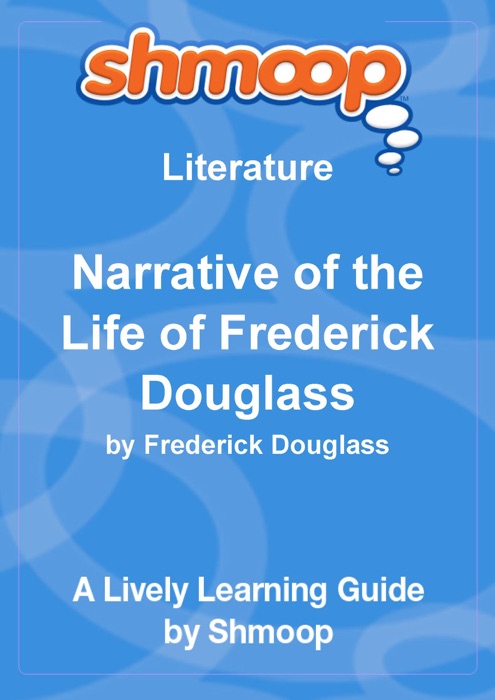 Narrative of the Life of Frederick Douglass, An American Slave. Written by Himself.: Shmoop Learning Guide