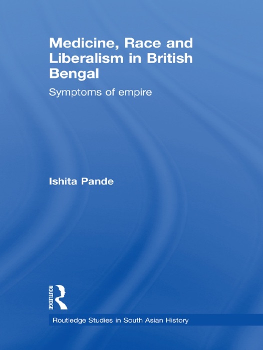 Medicine, Race and Liberalism in British Bengal