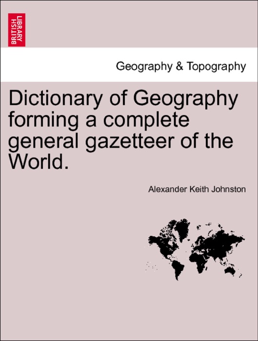 Dictionary of Geography forming a complete general gazetteer of the World. SECOND EDITION, THOROUGHLY REVISED AND CORRECTED.