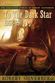 The Collected Stories of Robert Silverberg, Volume Two: To the Dark Star - Robert Silverberg by  Robert Silverberg PDF Download
