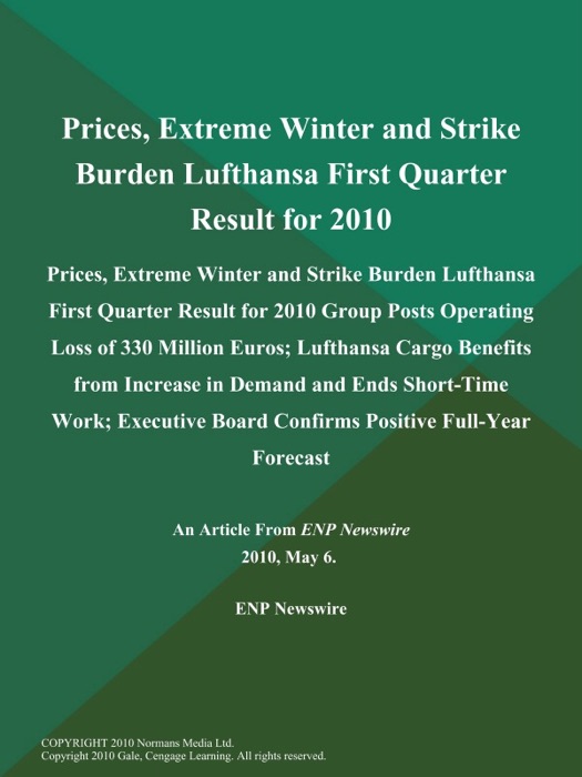 Prices, Extreme Winter and Strike Burden Lufthansa First Quarter Result for 2010; Prices, Extreme Winter and Strike Burden Lufthansa First Quarter Result for 2010 Group Posts Operating Loss of 330 Million Euros; Lufthansa Cargo Benefits from Increase in Demand and Ends Short-Time Work; Executive Board Confirms Positive Full-Year Forecast