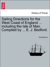Sailing Directions For The West Coast Of England ... Including The Isle Of Man. Compiled By ... E. J. Bedford. THIRD EDITION.