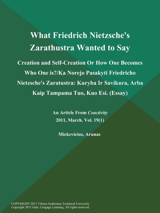 What Friedrich Nietzsche's Zarathustra Wanted to Say: Creation and Self-Creation Or How One Becomes Who One is?/Ka Norejo Pasakyti Friedricho Nietzsche's Zaratustra: Kuryba Ir Savikura, Arba Kaip Tampama Tuo, Kuo Esi (Essay)