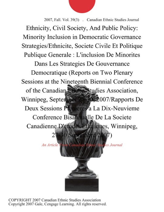 Ethnicity, Civil Society, And Public Policy: Minority Inclusion in Democratic Governance Strategies/Ethnicite, Societe Civile Et Politique Publique Generale : L'inclusion de Minorites Dans Les Strategies de Gouvernance Democratique (Reports on Two Plenary Sessions at the Nineteenth Biennial Conference of the Canadian Ethnic Studies Association, Winnipeg, September 27-30, 2007/Rapports de Deux Sessions Plenieres a la Dix-Neuvieme Conference Bisannuelle de la Societe Canadienne D'etudes Ethniques, Winnipeg, 27-30 Septembre 2007)